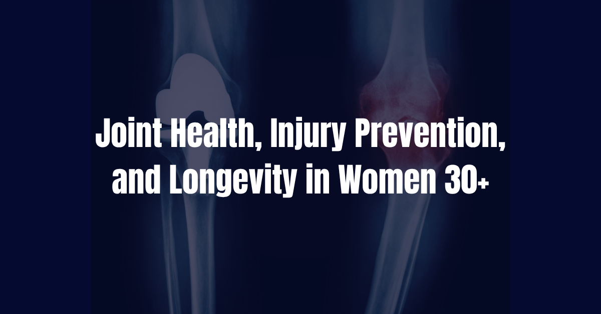 Joint Health, Injury Prevention, and Longevity in Women 30+