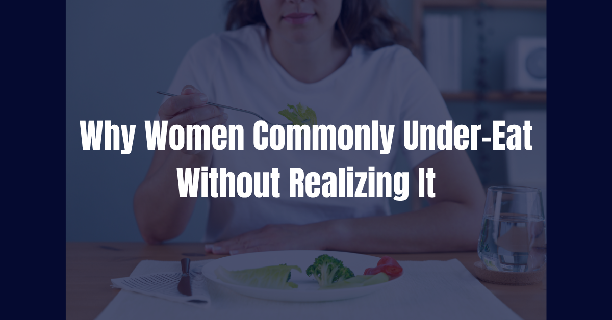 Why Women Commonly Under-Eat Without Realizing It