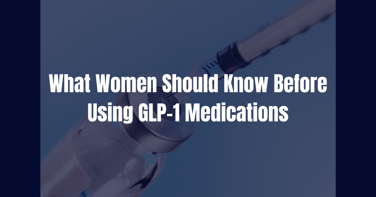 What Women Should Know Before Using GLP-1 Medications
