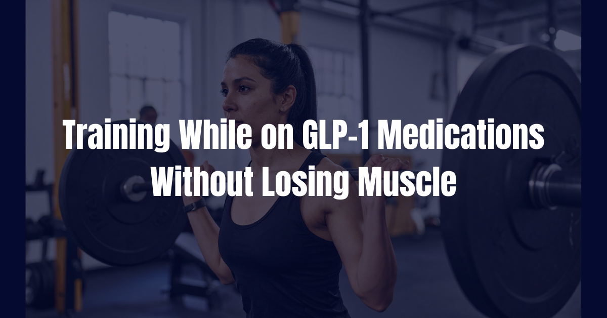 Training While on GLP-1 Medications Without Losing Muscle