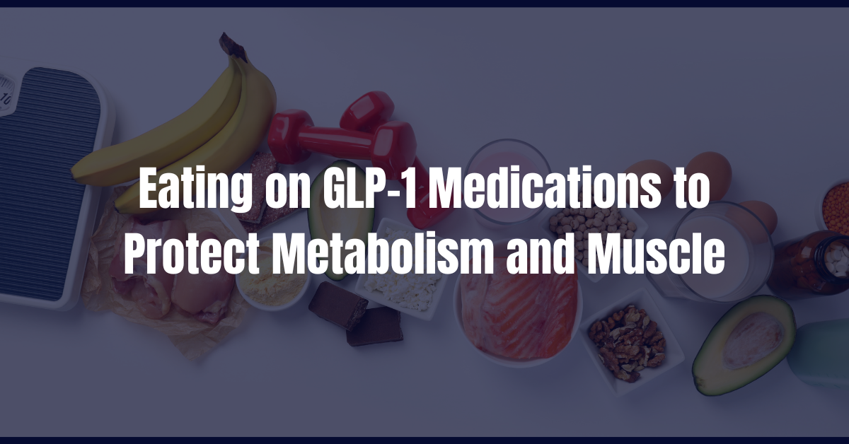 Eating on GLP-1 Medications to Protect Metabolism and Muscle
