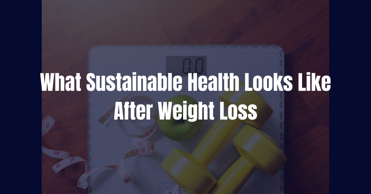 What Sustainable health Looks like after weight loss