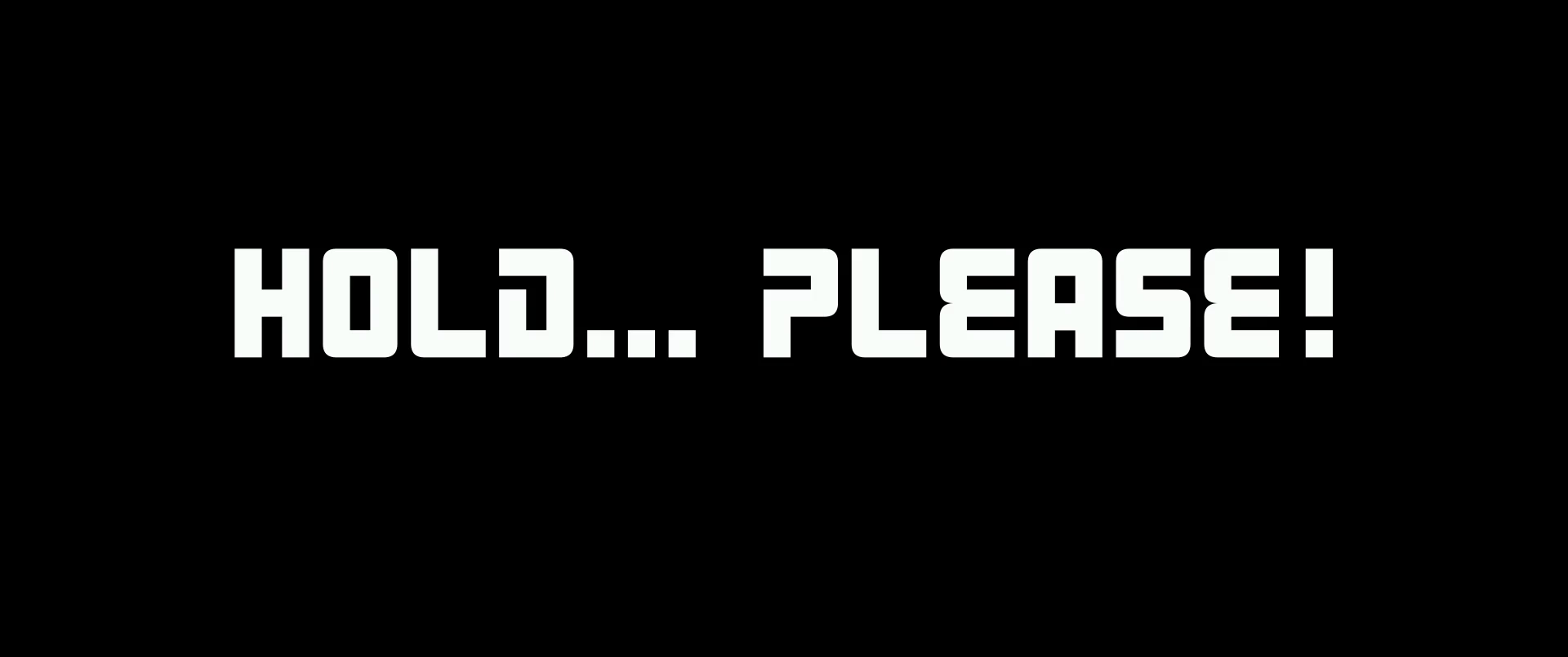 HOLD... PLEASE