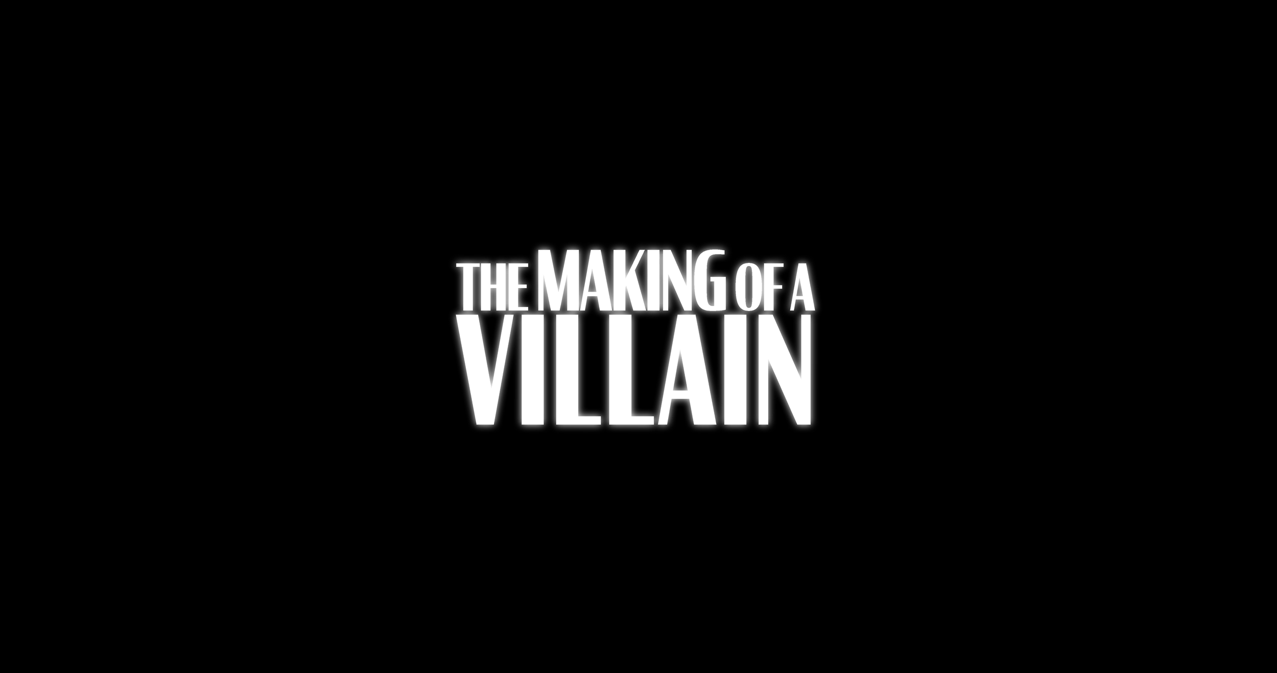 THE MAKING OF A VILLAIN
