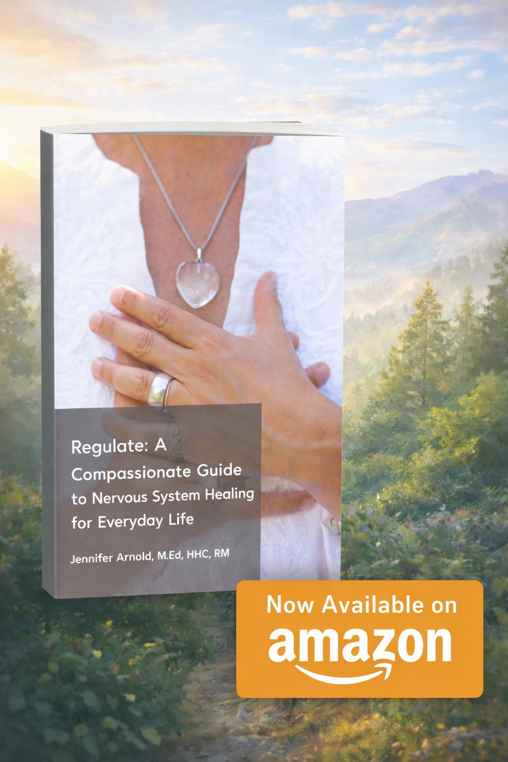 Book cover titled 'Regulate: A Compassionate Guide to Nervous System Healing for Everyday Life' by Jennifer Arnold, with a background of a person wearing a heart-shaped necklace and hand on chest, set against a mountain and forest landscape at sunrise.