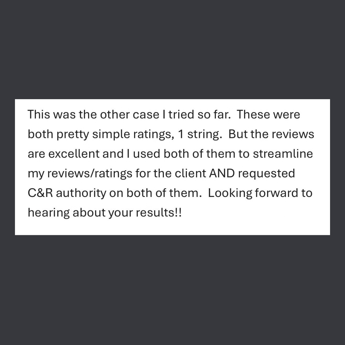 Message from a user: These were both pretty simple ratings, 1 string. But the reviews are excellent and I used both of them to streamline my reviews/ratings for the client AND requested C&R authority on both of them.
