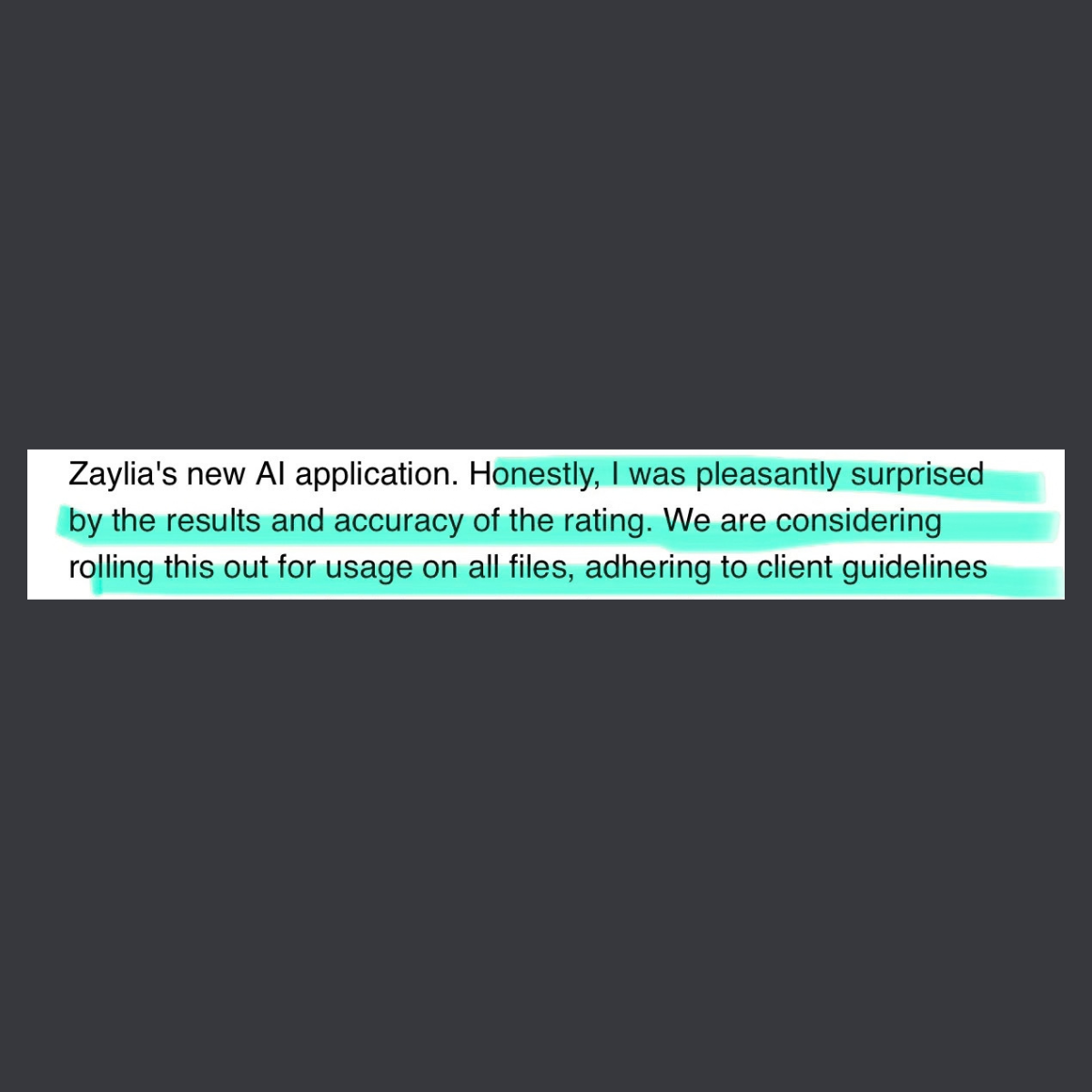 Part of a message from a user: Zaylia's new AI application. Honestly, I was pleasantly surprised by the results and accuracy of the rating. We are considering rolling this out for usage on all files, adhering to client guidelines