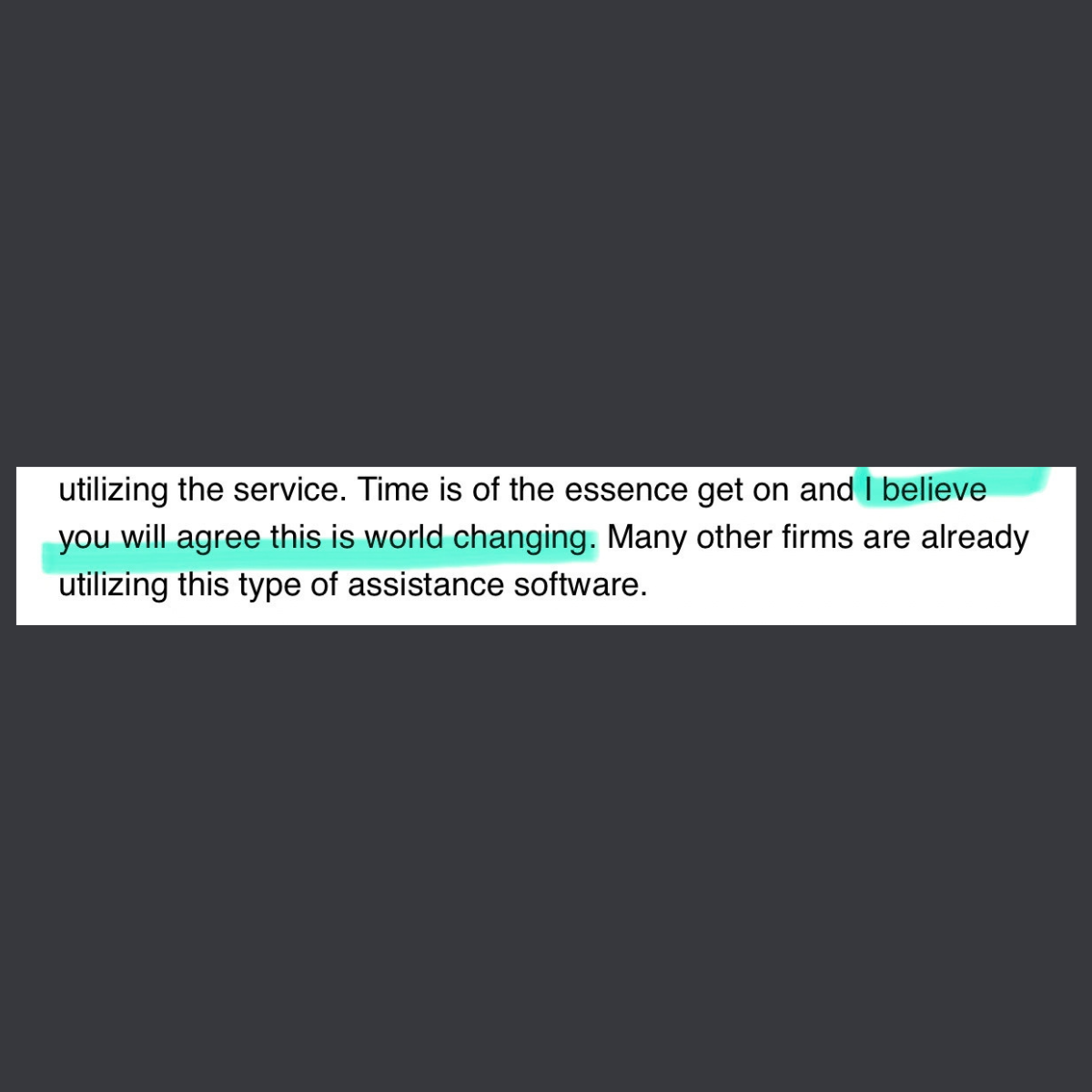 Part of a message from a user: utilizing the service. Time is of the essence get on and I believe you will agree this is world changing. Many other firms are already utilizing this type of assistance software.