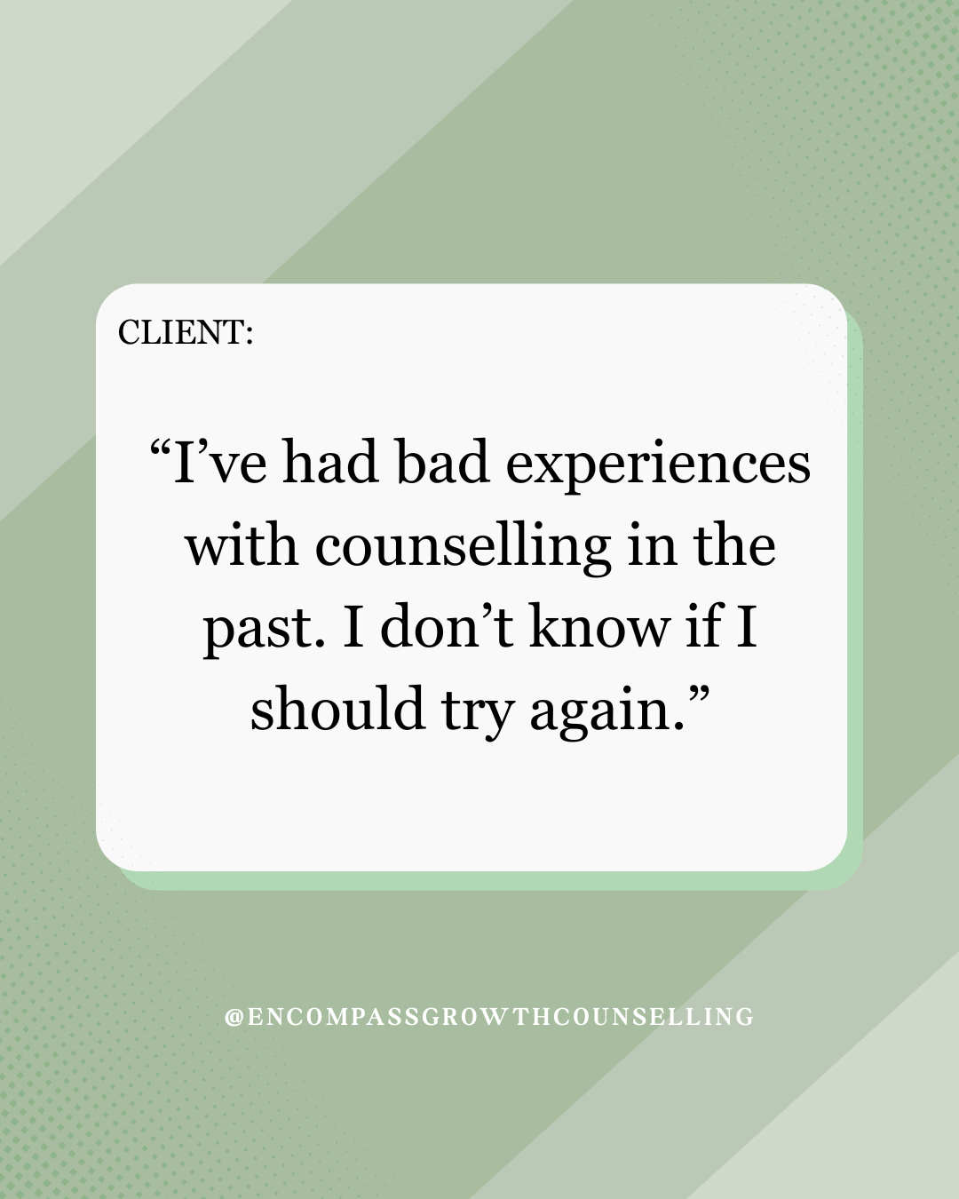 A quote bubble with a counseling quote on a green background, reading: "I've had bad experiences with counselling in the past. I don't know if I should try again." l Encompasss Growth Counselling l Lyn Le