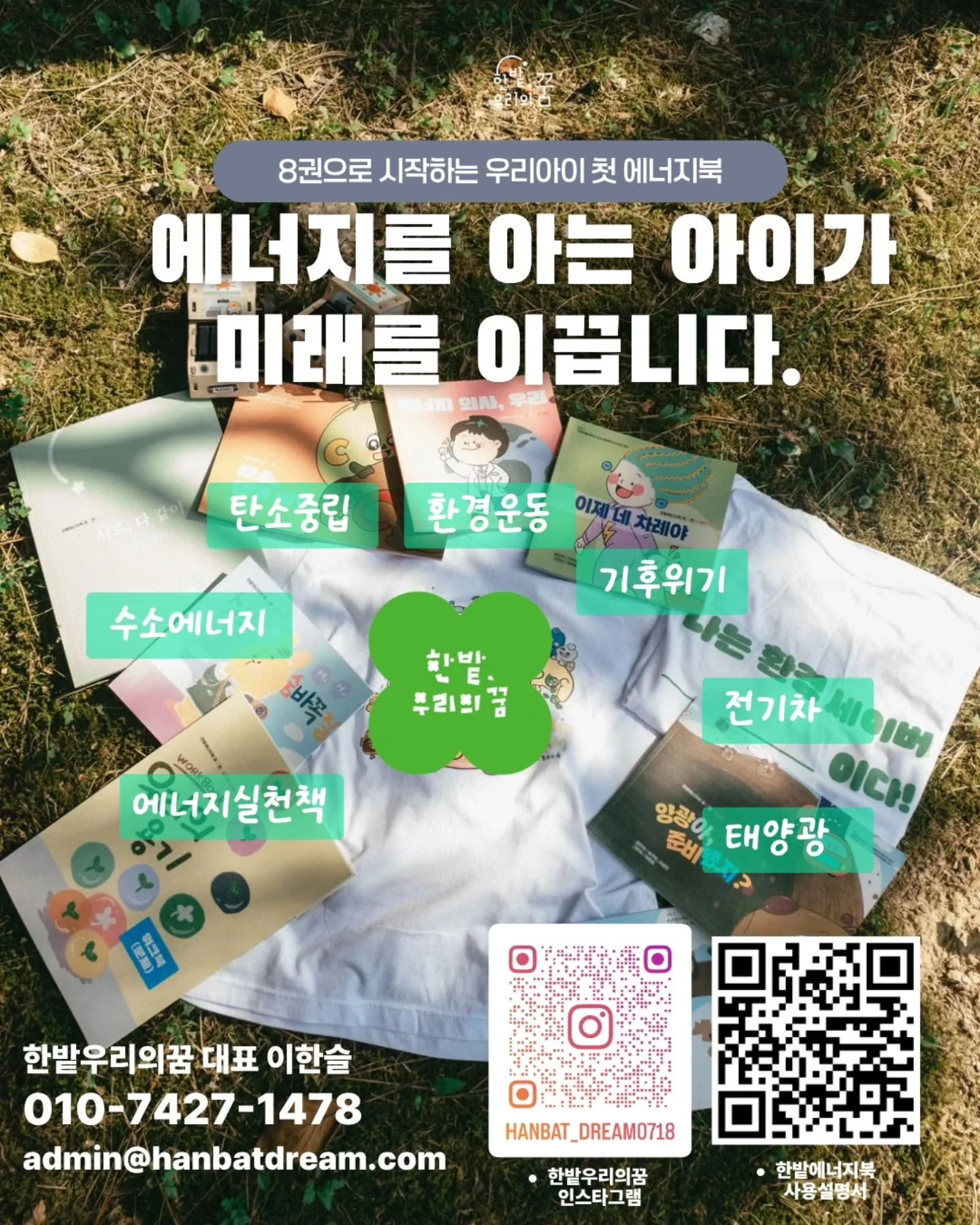 🌱 우리 아이 첫 에너지북, 드디어 나왔습니다!
탄소중립, 기후위기, 수소에너지, 태양광, 전기차까지&mdash;
8권으로 시작하는 에너지 이야기가 아이들의 상상 속에서 자랍니다.

📚 &ldquo;에너지를 아는 아이가 미래를 이끕니다.&rdquo;
지금, 한밭우리의꿈 에너지북을 만나보세요!

👉 QR로 바로 확인하세요!

에너지북과 같이 협업하고 싶은 분들은 언제든 연락주세요!
언제든, 어디든 출강 가능합니다!

1회 강의 무료 제공🍀