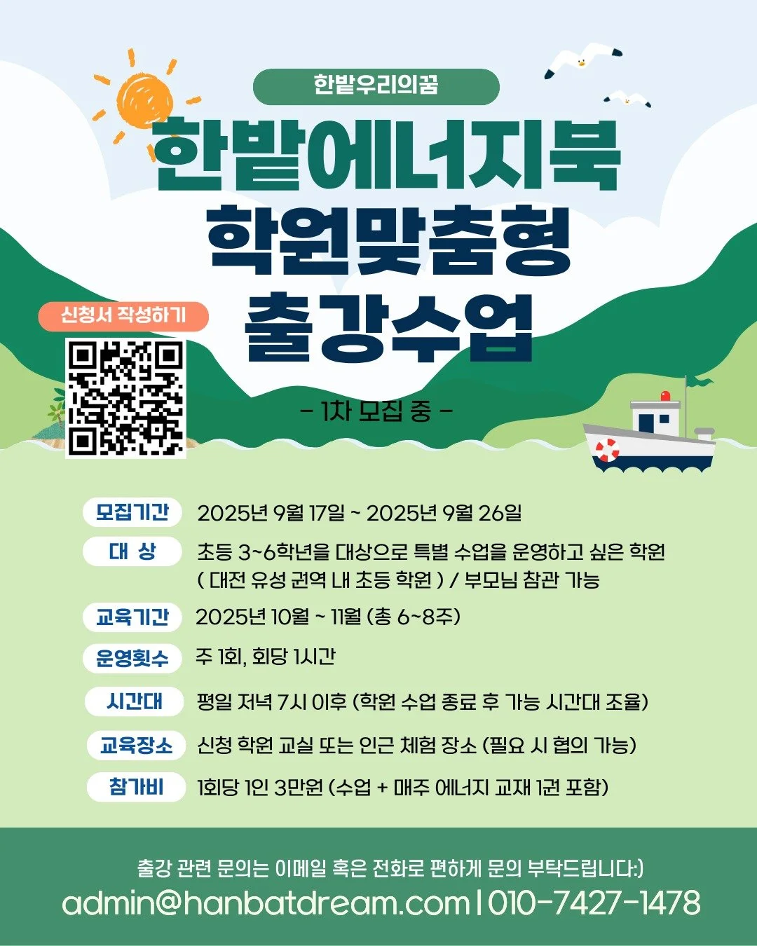 🌱 8주차 에너지 커리큘럼 모집 시작! 🌱
아이들이 매주 1시간,
재미있는 동화와 체험 활동으로
에너지를 배우고 지구를 지킵니다. 🌍

📖 매주 에너지북 1권 제공 + 체험형 수업
🏫 대전 지역 학원 맞춤형 출강 가능
👦 대상: 초등 3~6학년

🗓 모집기간: 9월 17일 ~ 9월 26일
📚 교육기간: 10월 ~ 11월 (총 6~8주)
💰 참가비: 회차별 1인당 3만원 (교재 포함)

👉 지금 신청하고,
우리 아이의 첫 번째 