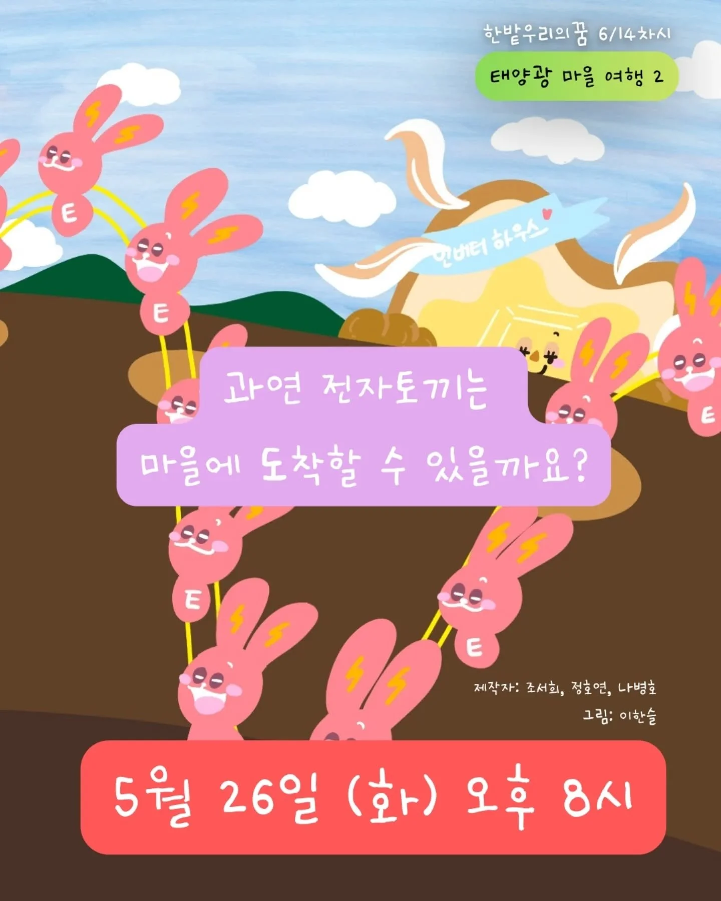 ⚡ &ldquo;태양광 전기는 왜 바로 집으로 못 갈까?&rdquo;
전자토끼와 함께 떠나는
태양광 마을 여행 2편! 🐰☀️

접속바니와 인버터의 도움을 받아
과연 전자토끼는 마을에 무사히 도착할 수 있을까요?

🌙 밤에도 전기를 사용할 수 있는 이유부터
🔋 ESS와 인버터의 비밀까지!

아이들의 눈높이에서 배우는
세상에서 가장 쉬운 에너지 이야기💡

📍5월 26일(화) 오후 8시
📍한밭우리의꿈 에너지 심화과정 2탄

https://