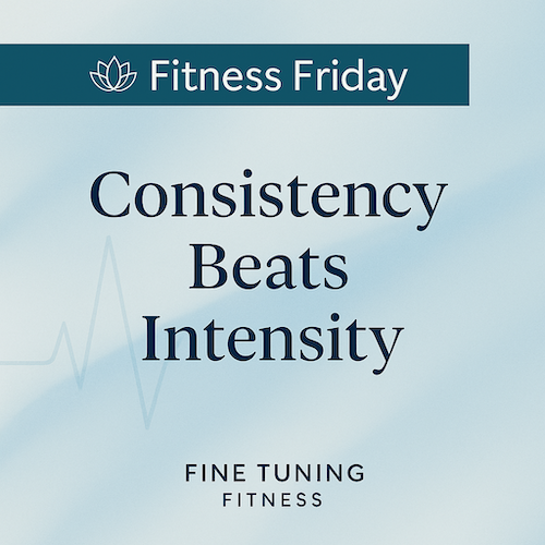 Fitness Friday: Why Consistency Beats Intensity Every Time