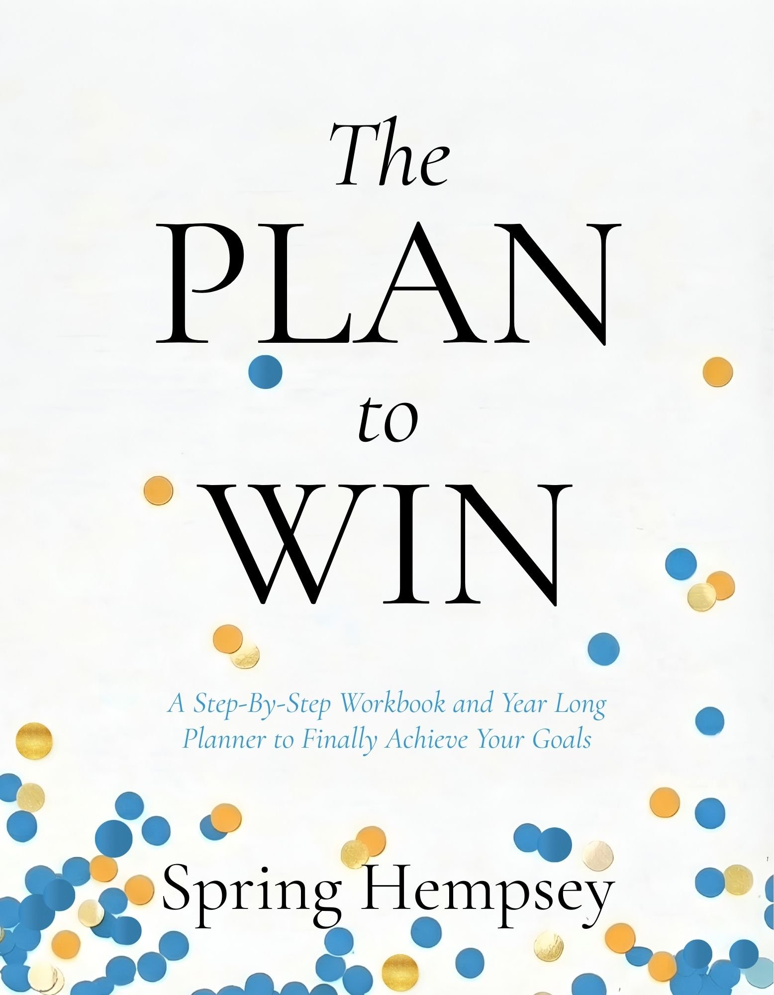 Book cover titled 'The Plan to Win' by Spring Hempey, featuring colorful confetti on a white background, and subtitle 'A Step-By-Step Workbook and Year Long Planner to Finally Achieve Your Goals'.