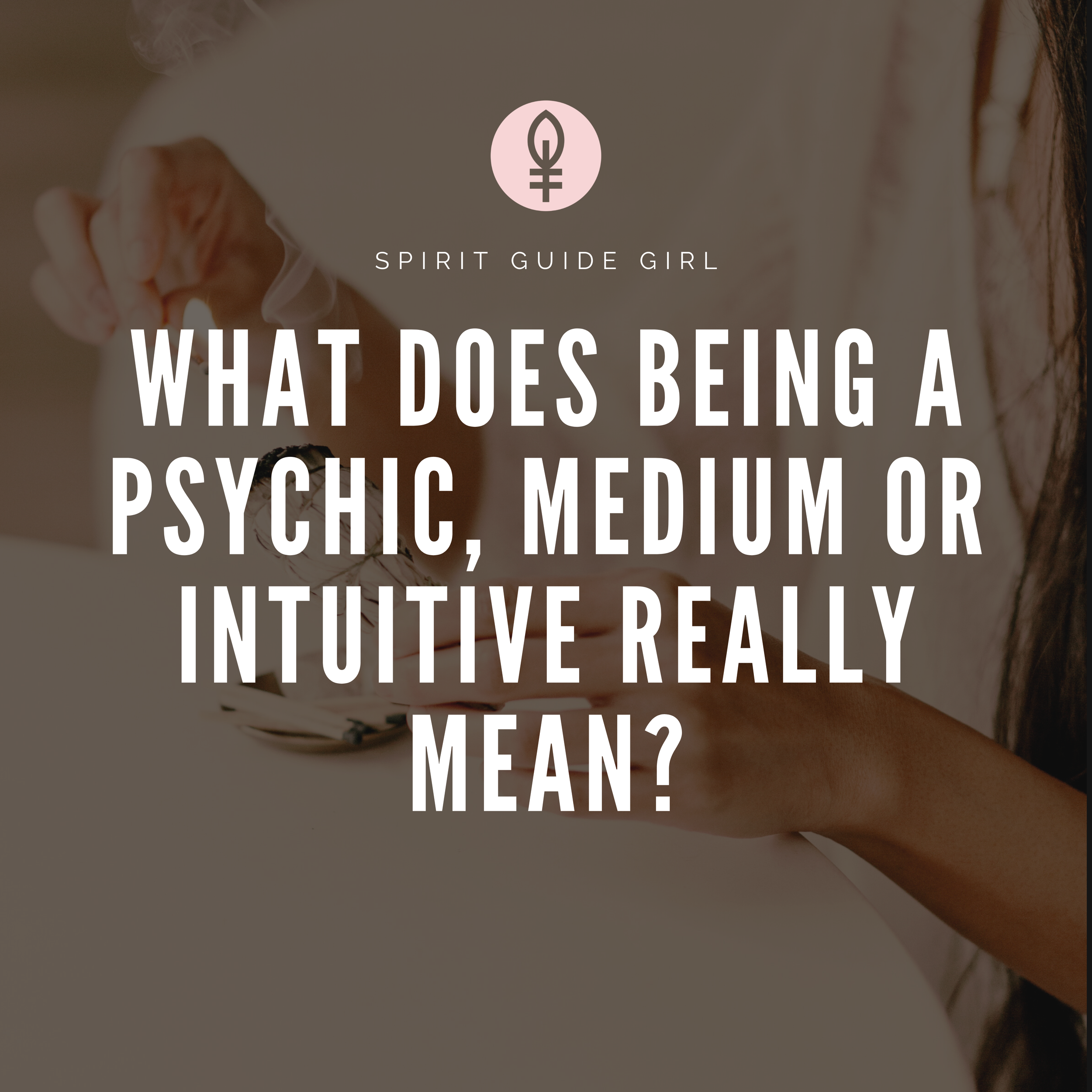 What Does Being a Psychic, Medium, or Intuitive Really Mean?