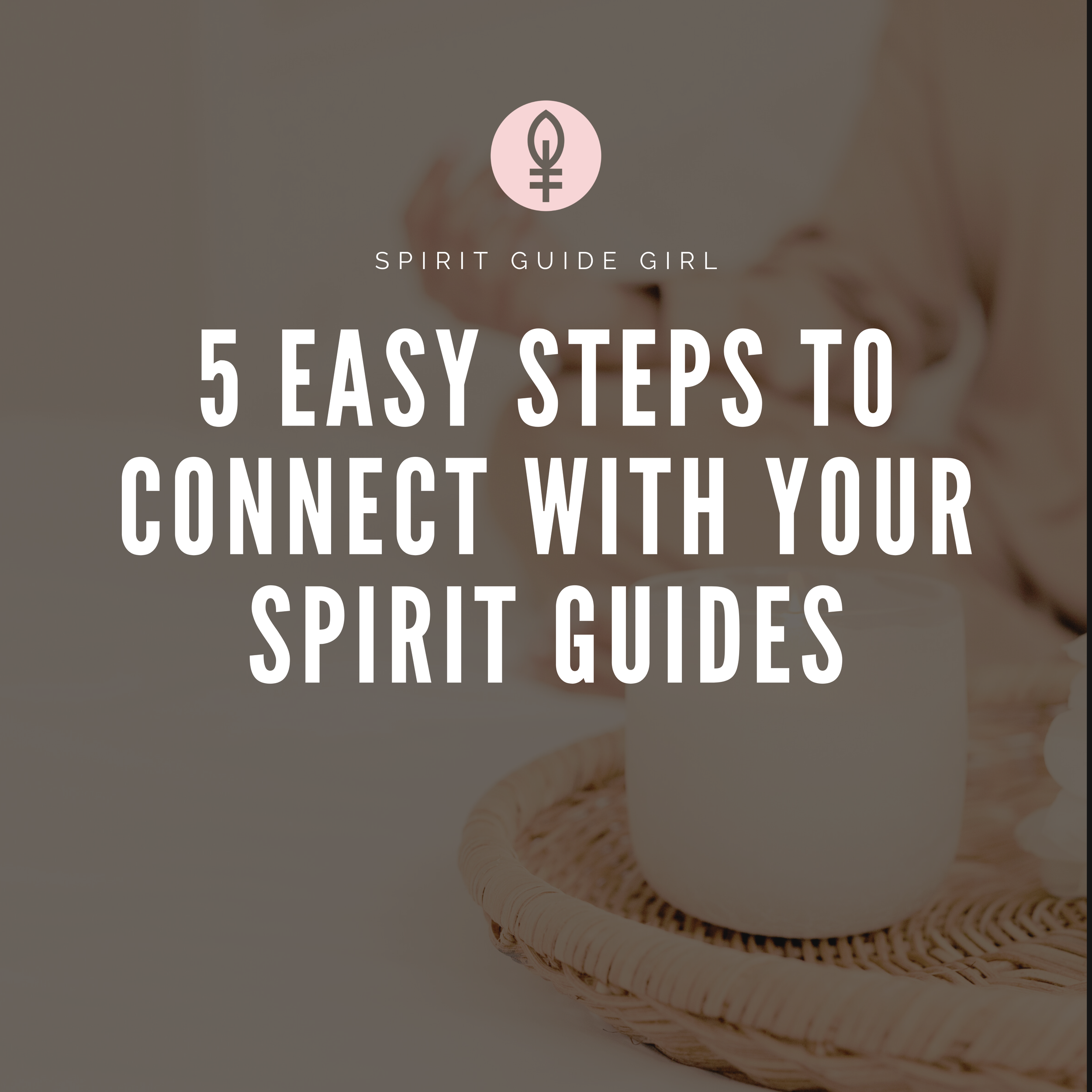 5 Easy Steps to Connect with Your Spirit Guides