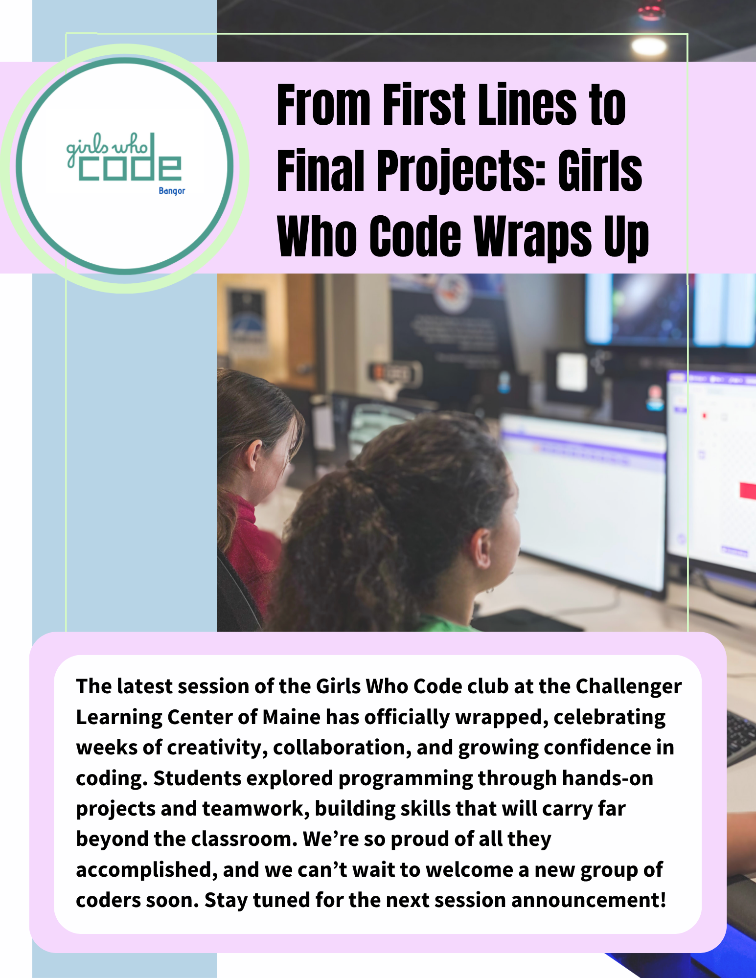 A poster for Girls Who Code highlights the latest session of their club at the Challenger Learning Center of Maine, showing girls working on computers with coding projects.
