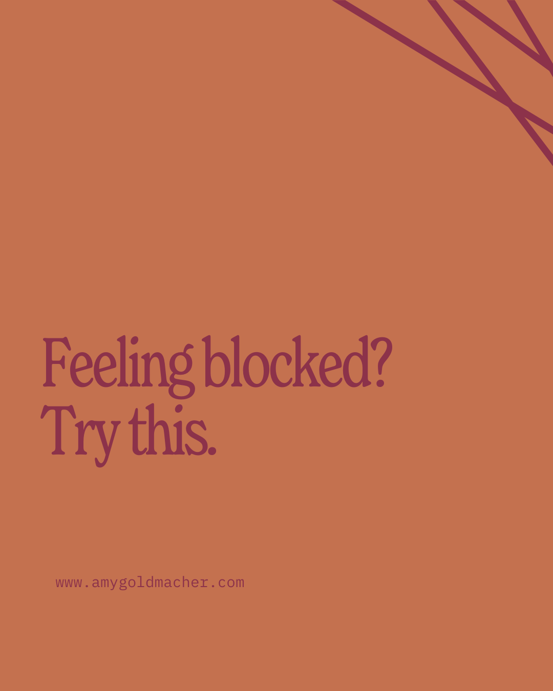 Feeling blocked? Try this.