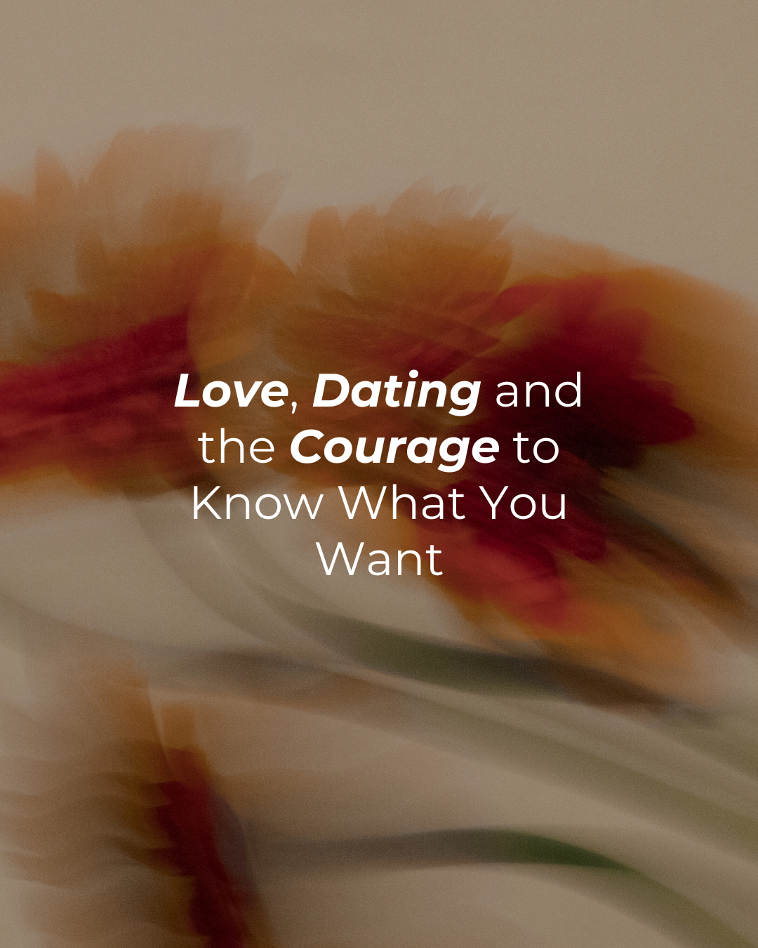 Love, Dating, and the Courage to Know What You Want