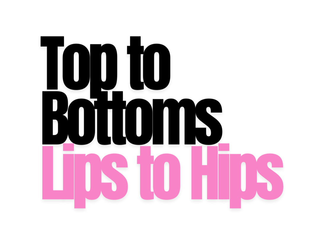 Black text with pink text underneath saying "Lips to Hips".