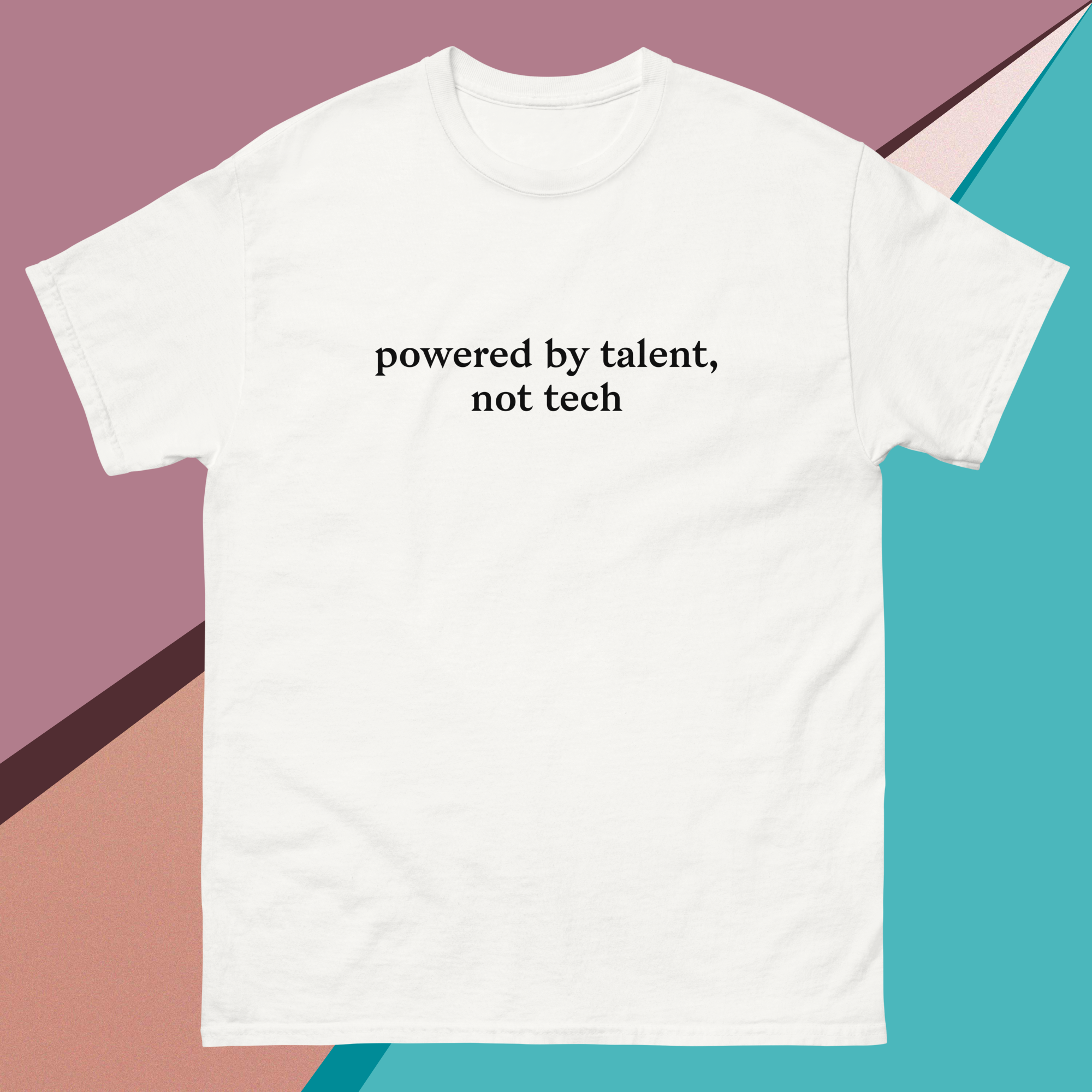 'POWERED BY TALENT, NOT TECH.' - Classic Tee - Unisex