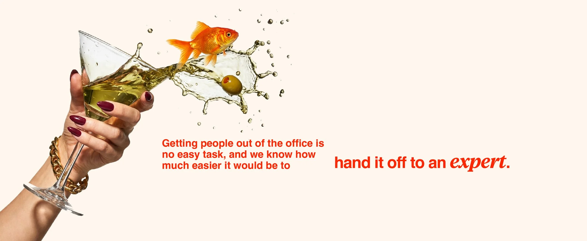 Surreal workplace culture concept showing a hand holding a martini glass splashing liquid with a goldfish and olive mid-air, symbolizing team outings and social experiences, paired with messaging about outsourcing event planning and corporate team-bu