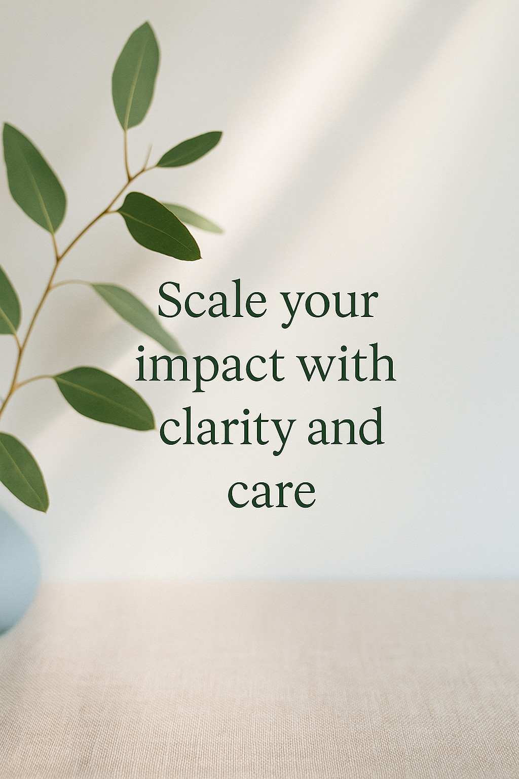 A minimalist design with green leaves in a light blue vase and the message: 'Scale your impact with clarity and care' written on a plain background.