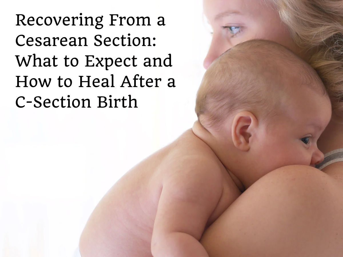 Recovering From a Cesarean Section: What to Expect and How to Heal After a C-Section Birth