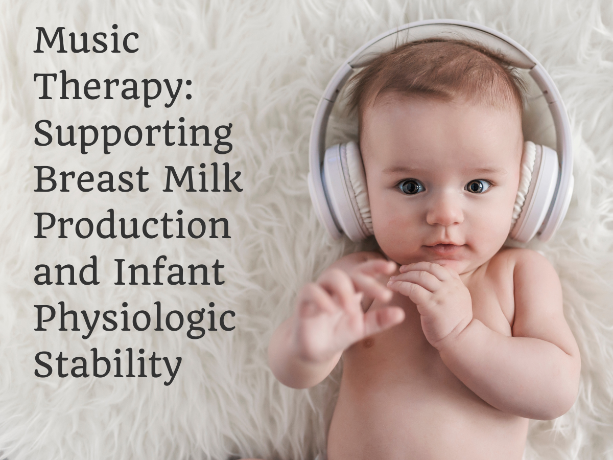 Music Therapy: Supporting Breast Milk Production and Infant Physiologic Stability