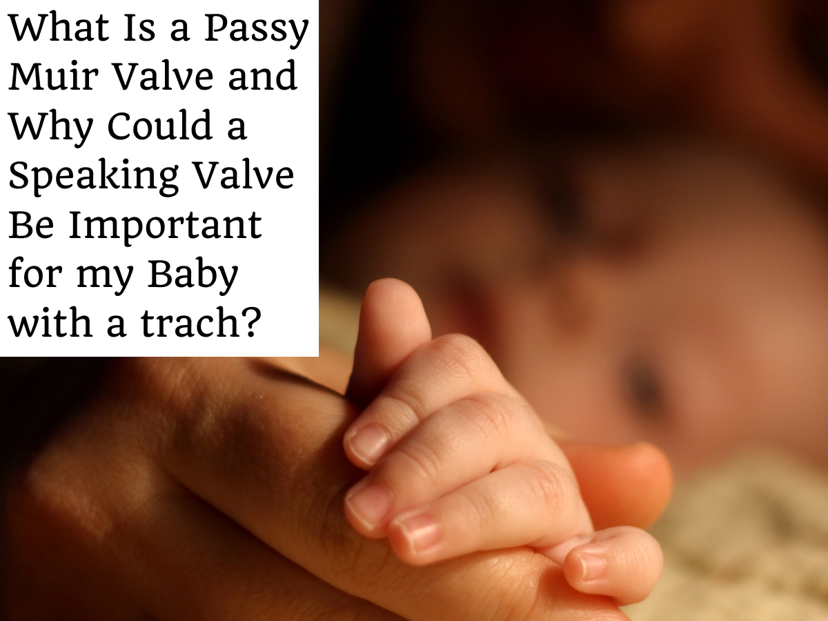 What Is a Passy Muir Valve and Why Could a Speaking Valve Be Important for my Baby with a trach?