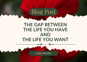 The gap between the life you have and the life you want