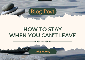 How to stay when you can’t leave