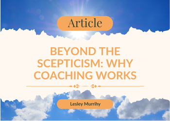 Beyond the scepticism: Why coaching works