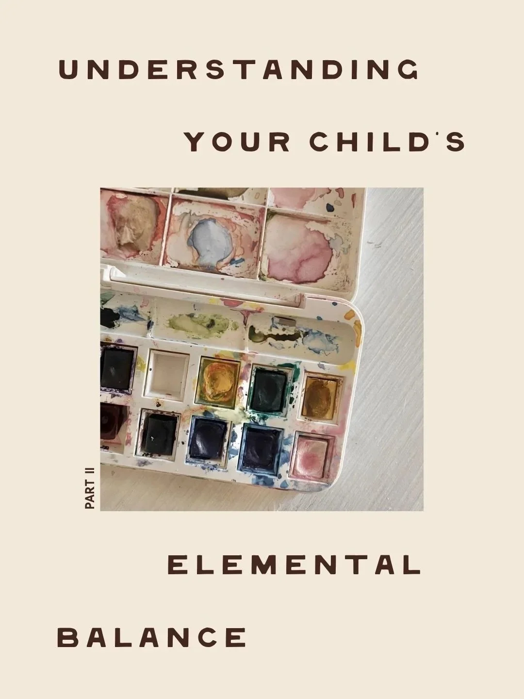 Watercolor paint set with mixed and used colors on a beige background, with text 'Understanding Your Child's Elemental Balance Part II'.