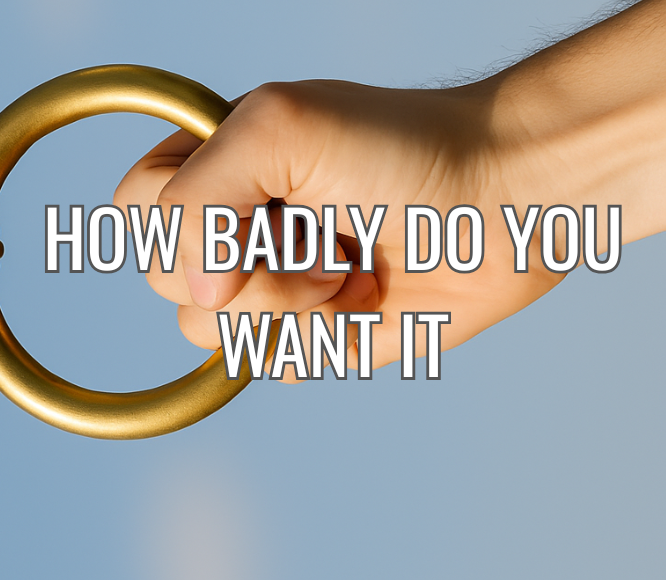 How badly do you want it?