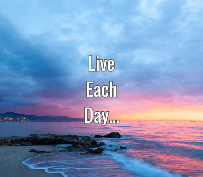Live each day as if...