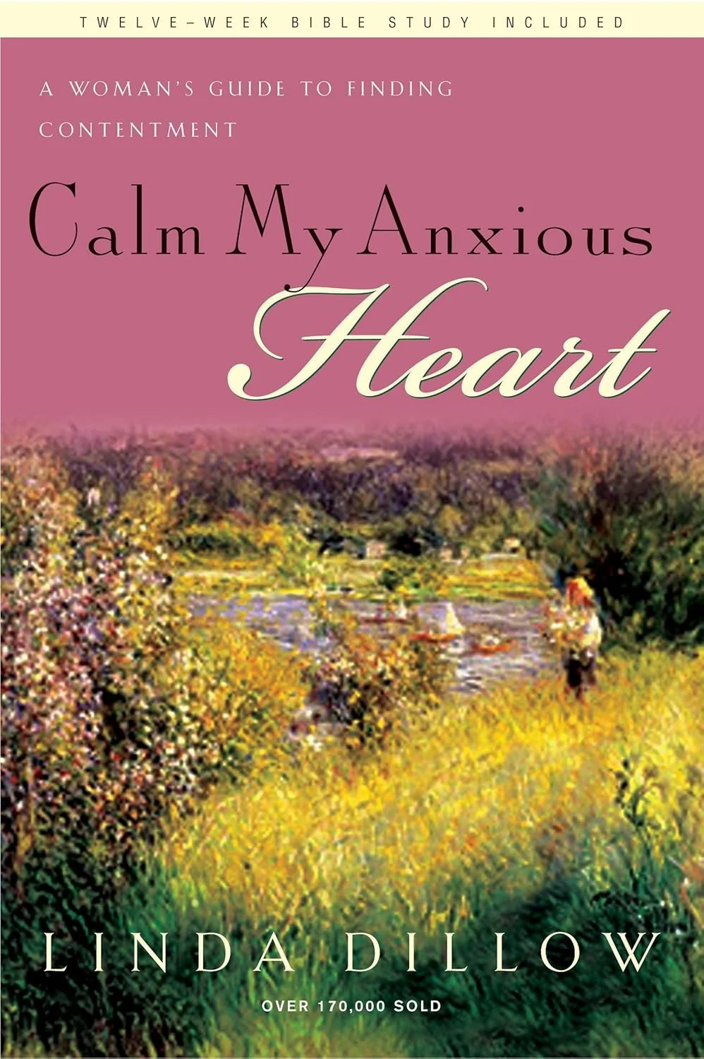 Book cover of 'Calm My Anxious Heart' by Linda Dillow. The cover features a painting of a lush landscape with green, yellow, and pink foliage, a river with small boats, and a person standing near the water. The background is a pink sky.