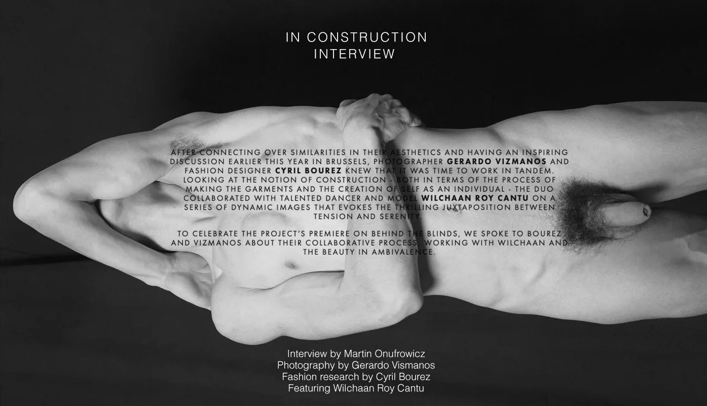 In Construction  
 The magazine Behind the Blinds published a  conversation  between me and the fashion designer Cyril Bourez in Brussels, around the notion of construction - both in terms of the process of making the garments and the creating of s
