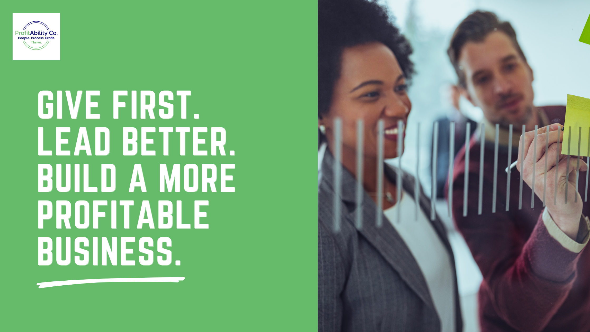 Give First. Lead Better. Build a More Profitable Business.