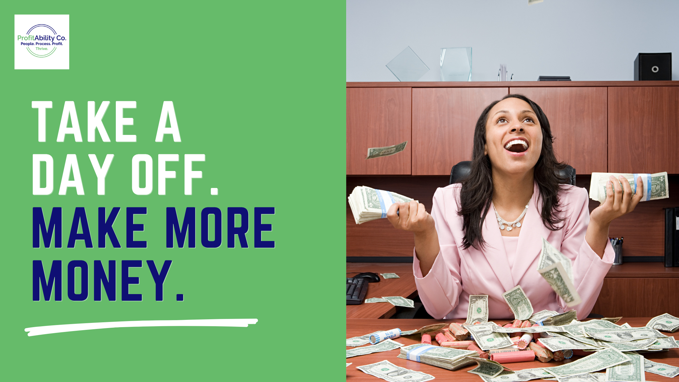 Take a Day Off. Make More Money.
