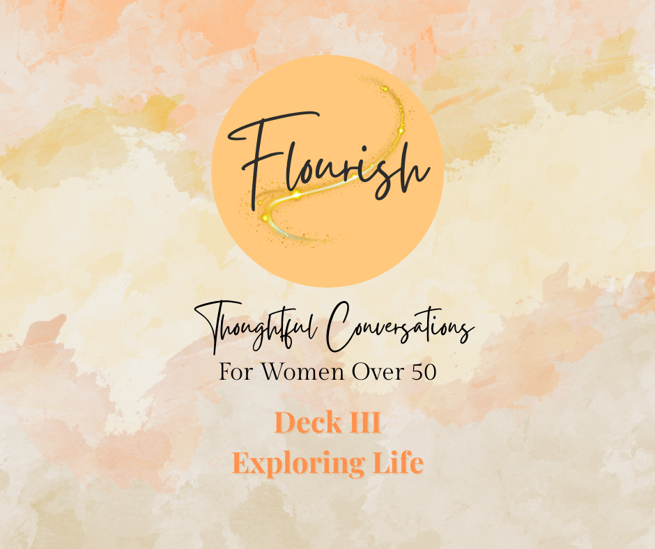 A soft, pastel-colored background with a peach-colored circle in the center. Inside the circle is the word 'Flourish' written in black cursive. Below the circle, there are the words 'Thoughtful Conversations for Women Over 50' in black, and below that, in orange, 'Deck III Exploring Life'.