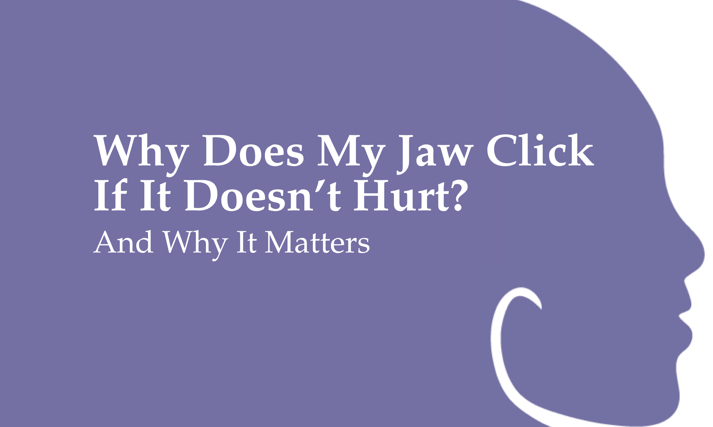 Why Does My Jaw Click If It Doesn’t Hurt?