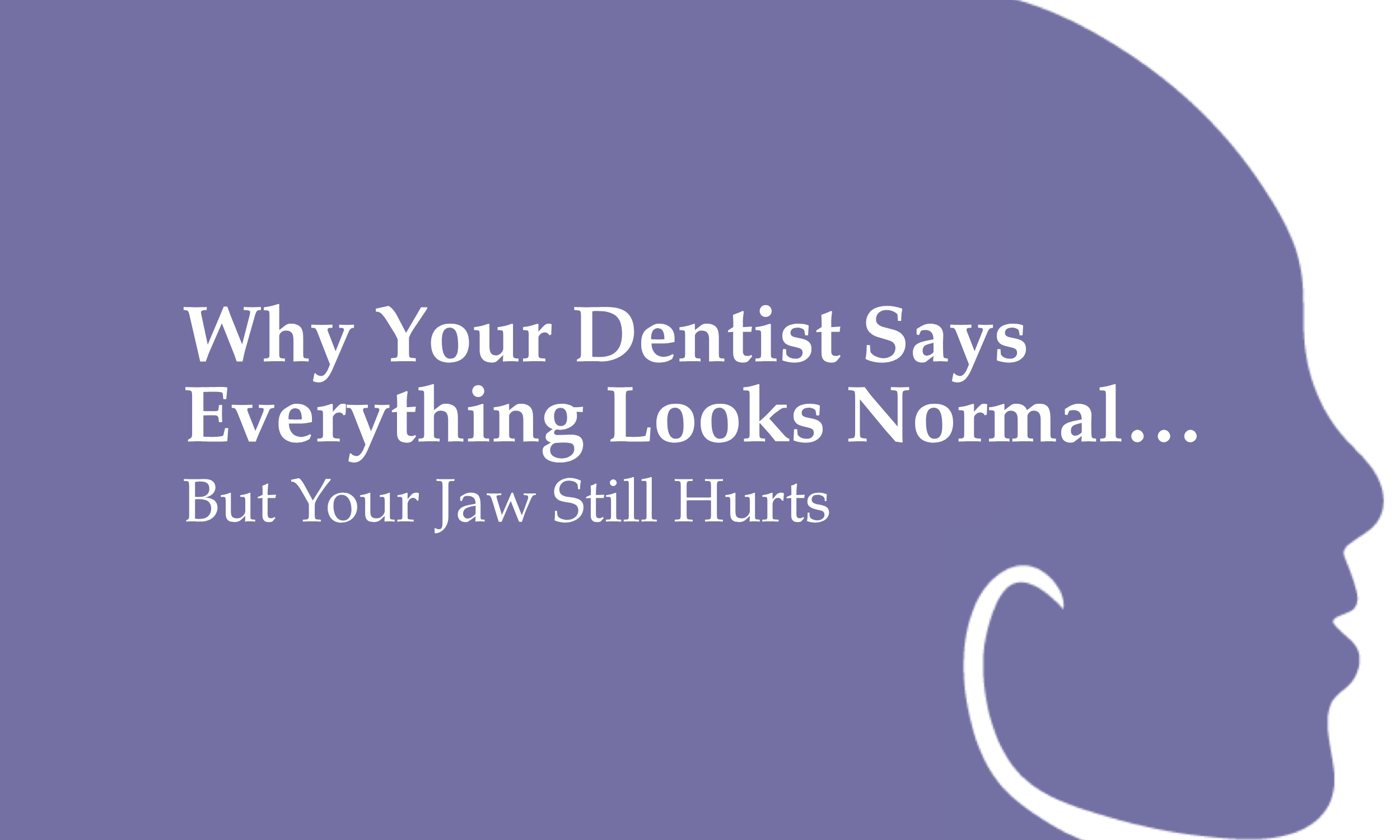 Why Your Dentist Says Everything Looks Normal… But Your Jaw Still Hurts