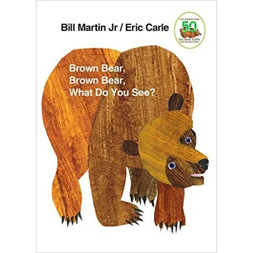 Brown Bear, Brown Bear, What Do You See? by Bill Martin Jr. and Eric Carle