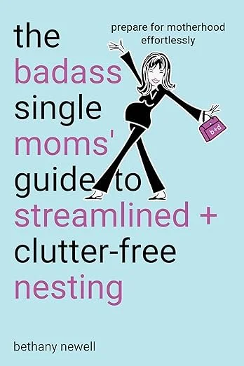Book cover titled 'The Badass Single Mom's Guide to Streamlined + Clutter-Free Nesting' by Bethany Newell. Features an illustration of a confident woman with a breast pump, holding a bag labeled 'b.fd', smiling.