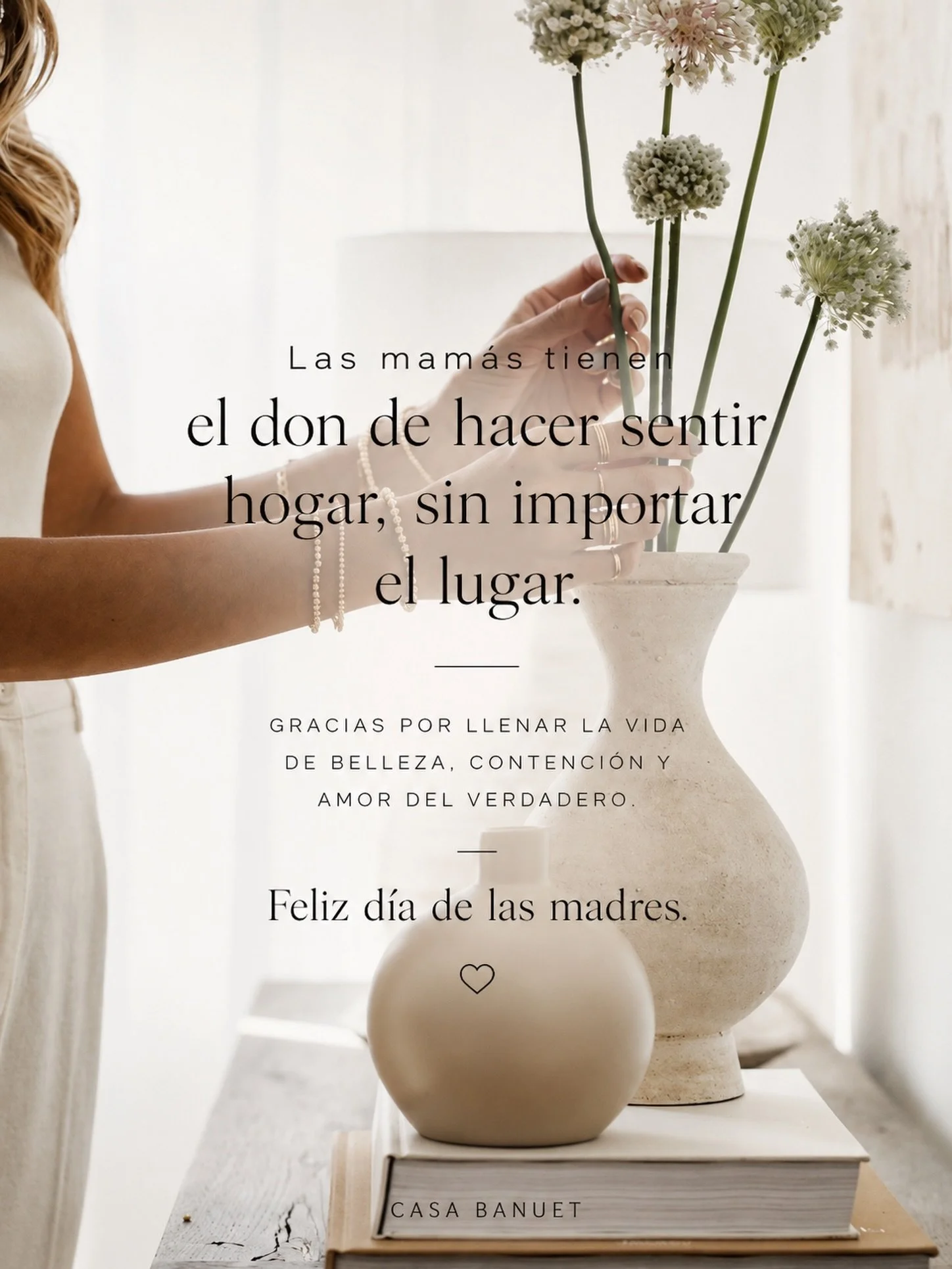 Las mam&aacute;s tienen el don de hacer sentir hogar,
sin importar el lugar.

Gracias por llenar la vida de belleza, contenci&oacute;n y amor del verdadero.

Feliz D&iacute;a de las Madres. 🤍
&mdash; Casa Banuet