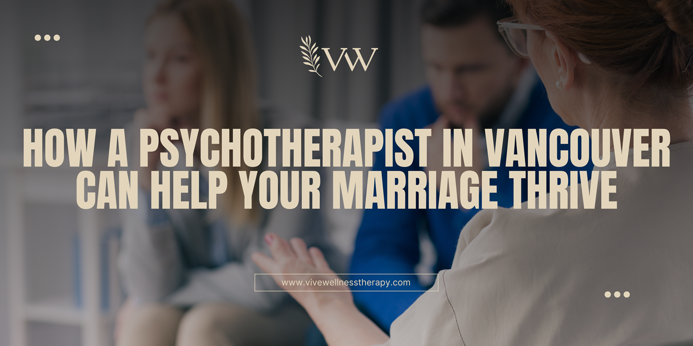 How a Psychotherapist in Vancouver Can Help Your Marriage Thrive
