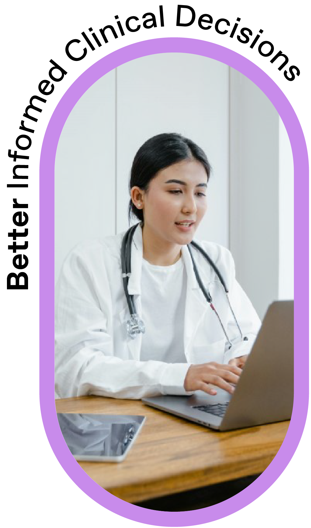 A young female doctor with a stethoscope around her neck working on a laptop, sitting at a wooden desk with a tablet. The words 'Better Informed Clinical Decisions' surround the image.