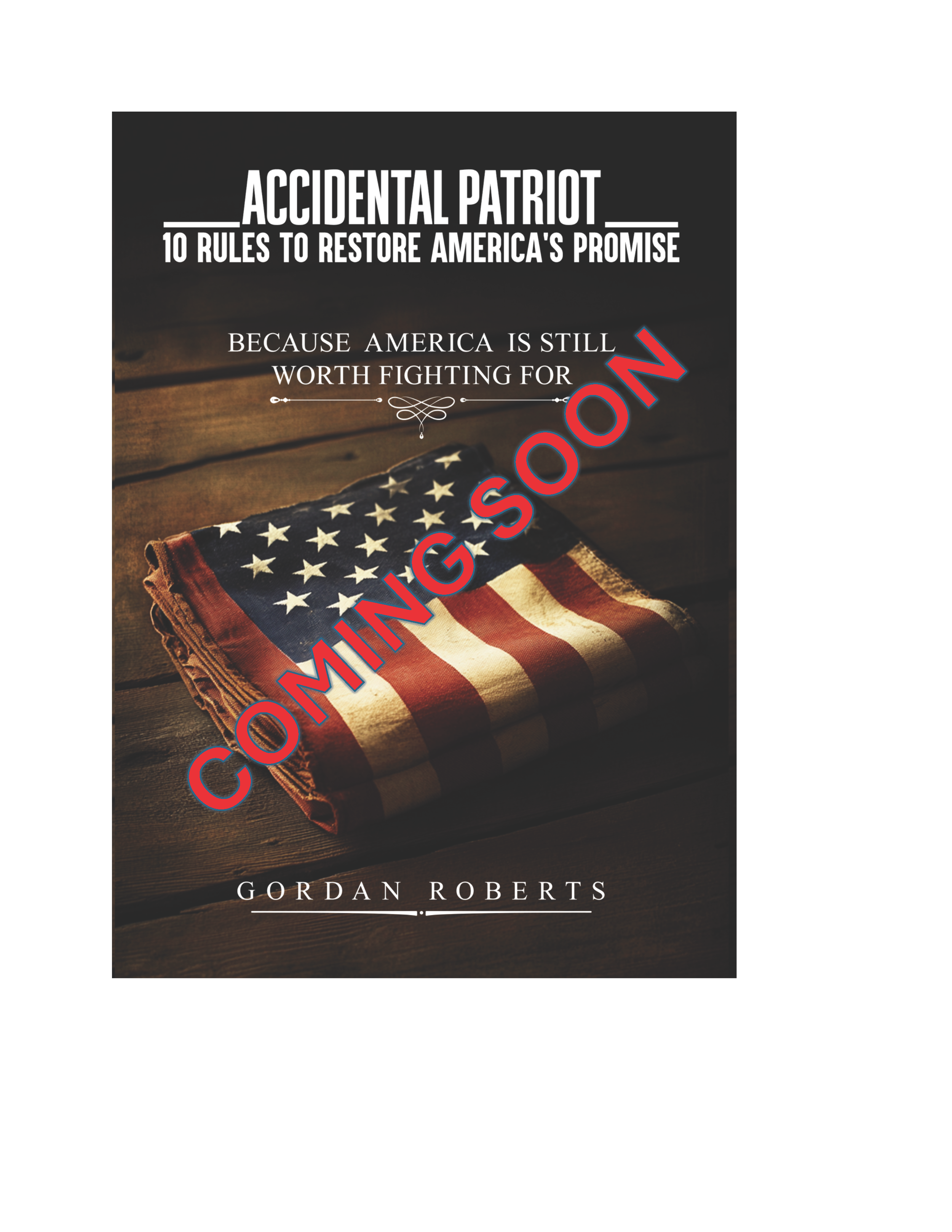 Book cover titled "Accidental Patriot: 10 Rules to Restore America's Promise" by Gordan Roberts. The cover features an American flag draped over a wooden surface with a "COMING SOON" watermark in red letters.