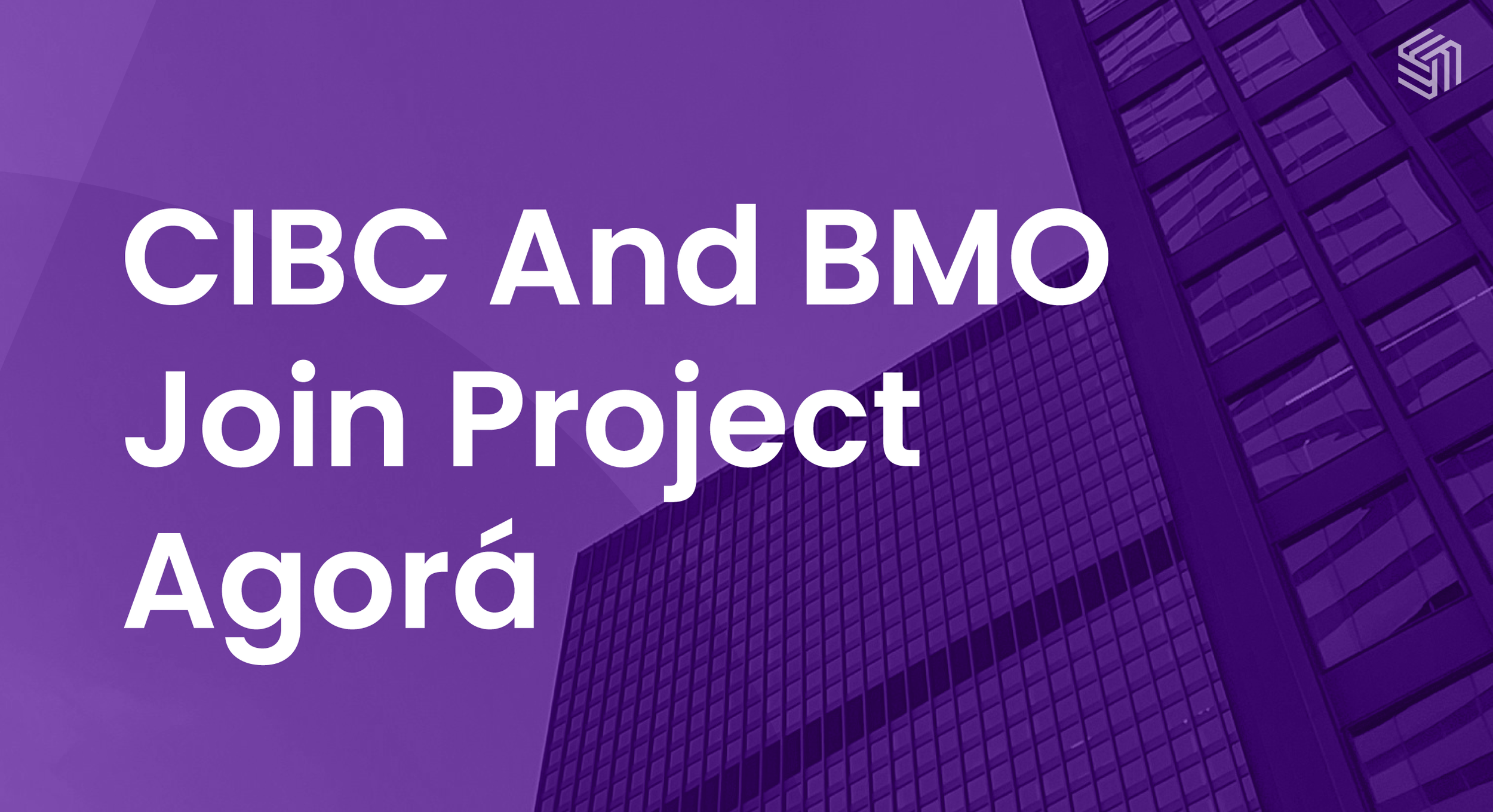 CIBC and BMO Join Project Agorá as Canada Expands Its Role in Tokenized Cross-Border Payments